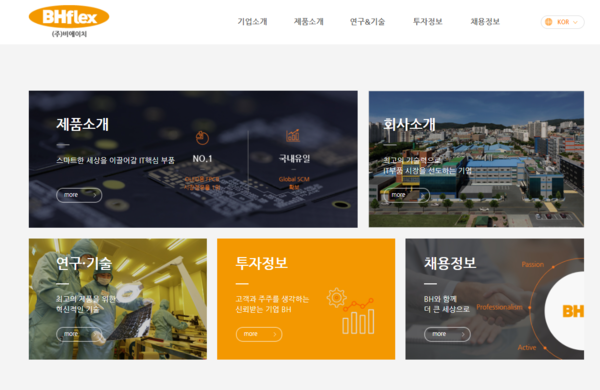 비에이치는 첨단 IT산업의 핵심부품인 연성회로기판(FPCB)과 그 응용부품을 전문적으로 제조 및 생산하는 FPCB 전문 기업이다. 첨단기술이 발전함에 따라 고기능·고집적 기술화된 빌드업과 RF Type의 FPCB 수요가 증가하면서 당사의 기술력과 수익성이 함께 성장하고 있다. 지난 1999년 5월 설립했고 2007년 1월 코스닥 시장에 상장했다. [사진출처=비에이치] 